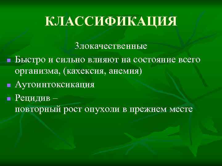 КЛАССИФИКАЦИЯ n n n 3 локачественные Быстро и сильно влияют на состояние всего организма,