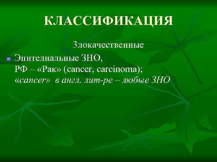 КЛАССИФИКАЦИЯ n 3 локачественные Эпителиальные ЗНО, РФ – «Рак» (cancer, carcinoma); «cancer» в англ.