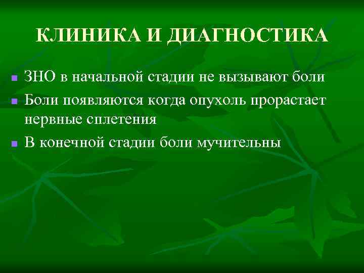 КЛИНИКА И ДИАГНОСТИКА n n n ЗНО в начальной стадии не вызывают боли Боли