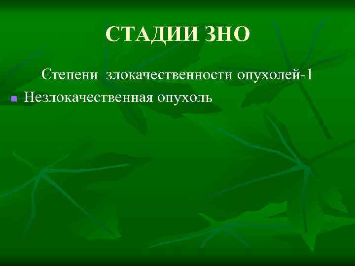 СТАДИИ ЗНО n Степени злокачественности опухолей-1 Незлокачественная опухоль 