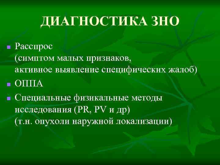 ДИАГНОСТИКА ЗНО n n n Расспрос (симптом малых признаков, активное выявление специфических жалоб) ОППА