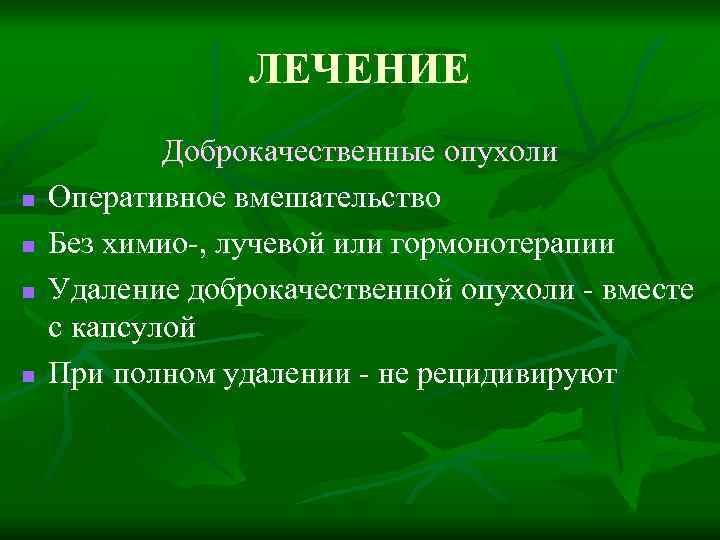 ЛЕЧЕНИЕ n n Доброкачественные опухоли Оперативное вмешательство Без химио-, лучевой или гормонотерапии Удаление доброкачественной