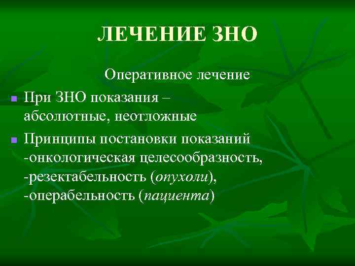 ЛЕЧЕНИЕ ЗНО n n Оперативное лечение При ЗНО показания – абсолютные, неотложные Принципы постановки