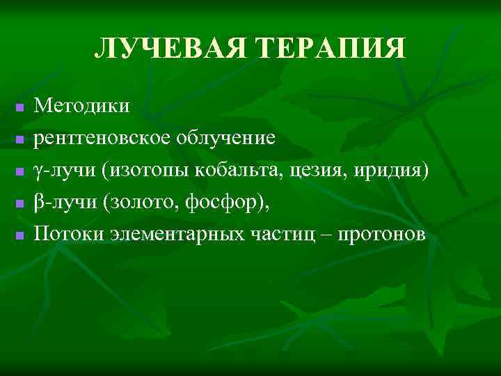 ЛУЧЕВАЯ ТЕРАПИЯ n n n Методики рентгеновское облучение γ-лучи (изотопы кобальта, цезия, иридия) β-лучи