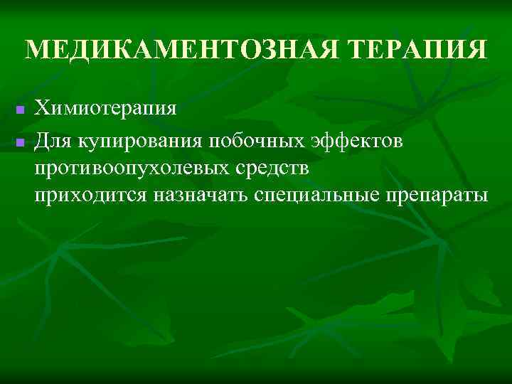 МЕДИКАМЕНТОЗНАЯ ТЕРАПИЯ n n Химиотерапия Для купирования побочных эффектов противоопухолевых средств приходится назначать специальные