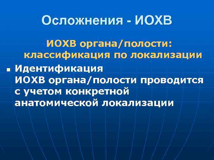 Осложнения - ИОХВ n ИОХВ органа/полости: классификация по локализации Идентификация ИОХВ органа/полости проводится с