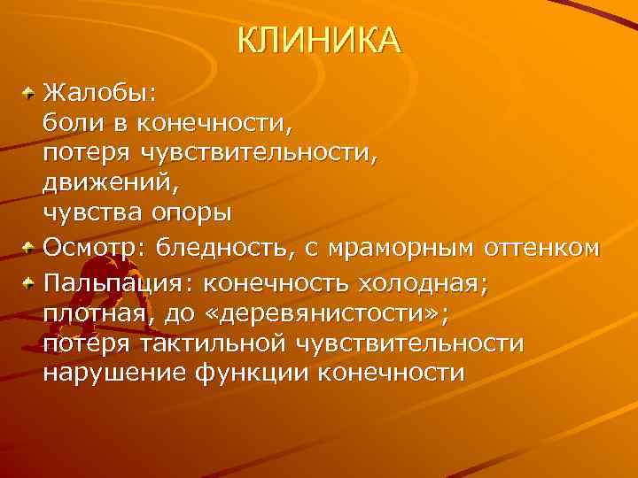 КЛИНИКА Жалобы: боли в конечности, потеря чувствительности, движений, чувства опоры Осмотр: бледность, с мраморным