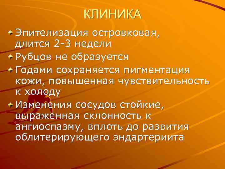 КЛИНИКА Эпителизация островковая, длится 2 -3 недели Рубцов не образуется Годами сохраняется пигментация кожи,