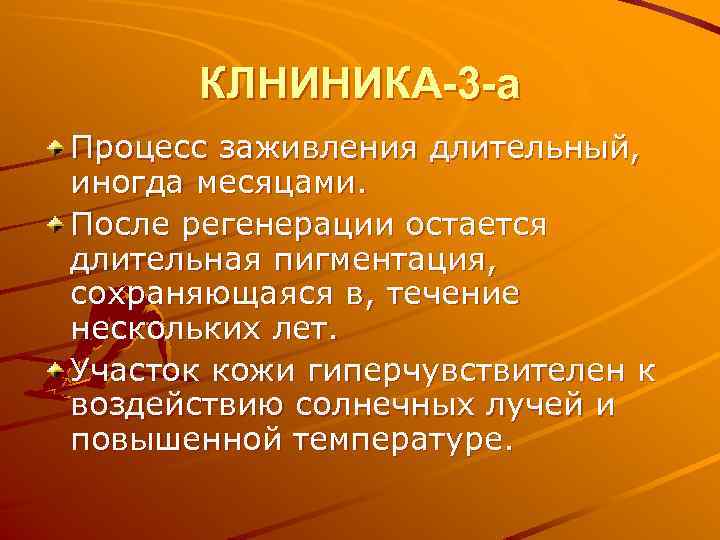 КЛНИНИКА-3 -а Процесс заживления длительный, иногда месяцами. После регенерации остается длительная пигментация, сохраняющаяся в,