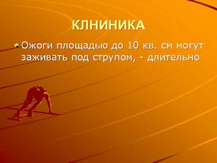 КЛНИНИКА Ожоги площадью до 10 кв. см могут заживать под струпом, - длительно 