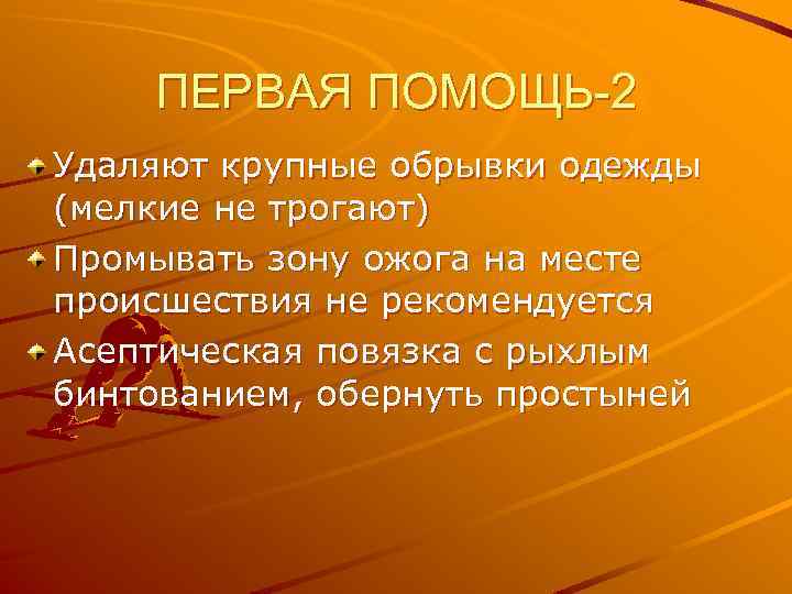 ПЕРВАЯ ПОМОЩЬ-2 Удаляют крупные обрывки одежды (мелкие не трогают) Промывать зону ожога на месте