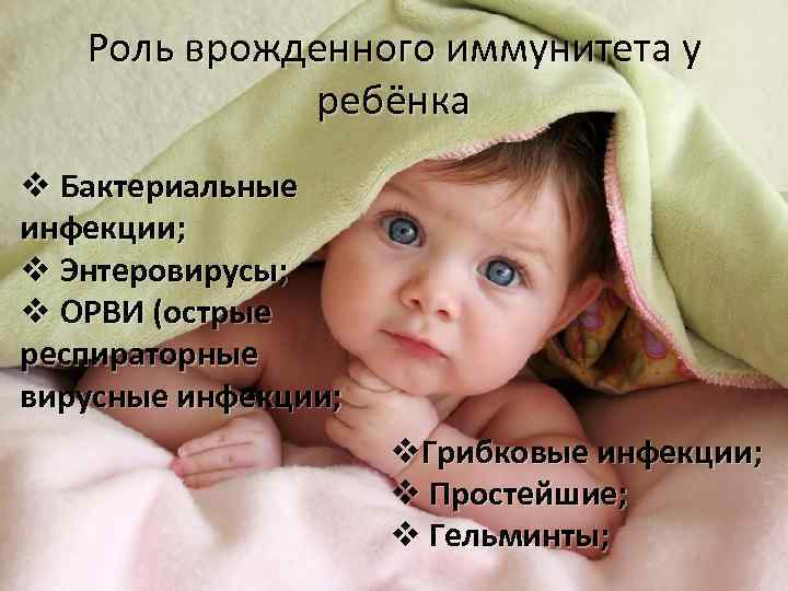 Роль врожденного иммунитета у ребёнка v Бактериальные инфекции; v Энтеровирусы; v ОРВИ (острые респираторные