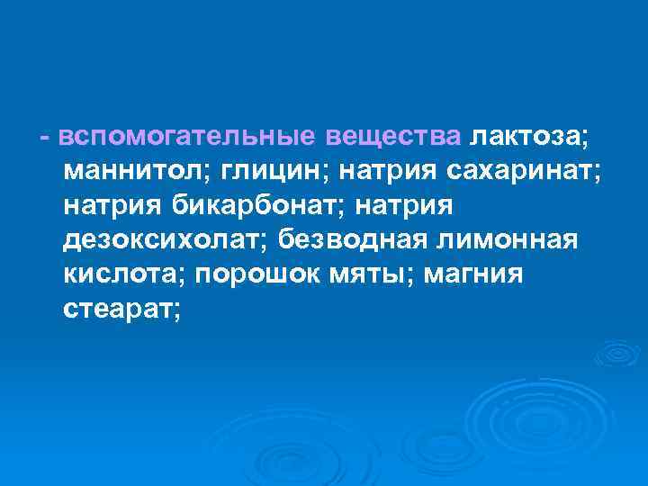 - вспомогательные вещества лактоза; маннитол; глицин; натрия сахаринат; натрия бикарбонат; натрия дезоксихолат; безводная лимонная