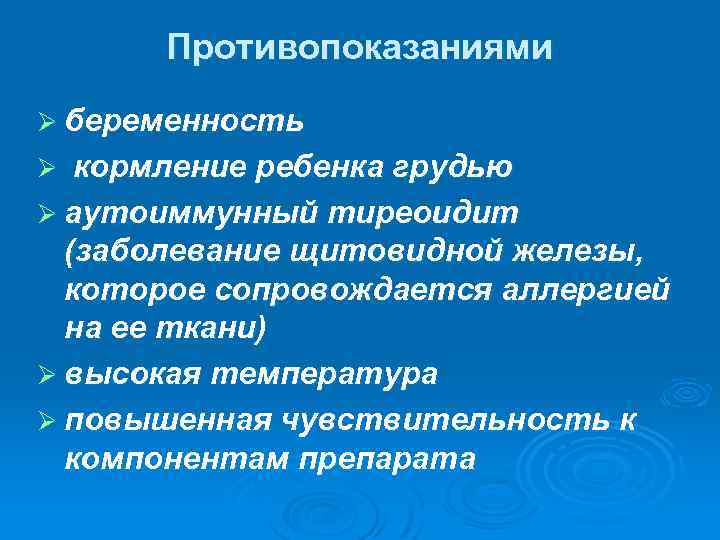 Противопоказаниями Ø беременность Ø кормление ребенка грудью Ø аутоиммунный тиреоидит (заболевание щитовидной железы, которое