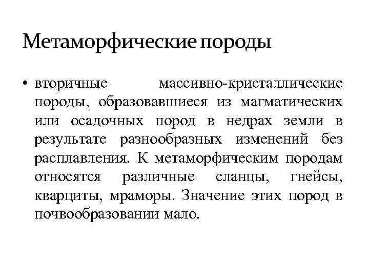  • вторичные массивно-кристаллические породы, образовавшиеся из магматических или осадочных пород в недрах земли