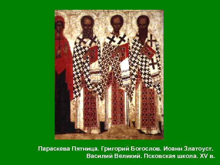 Параскева Пятница. Григорий Богослов. Иоанн Златоуст. Василий Великий. Псковская школа. XV в. 