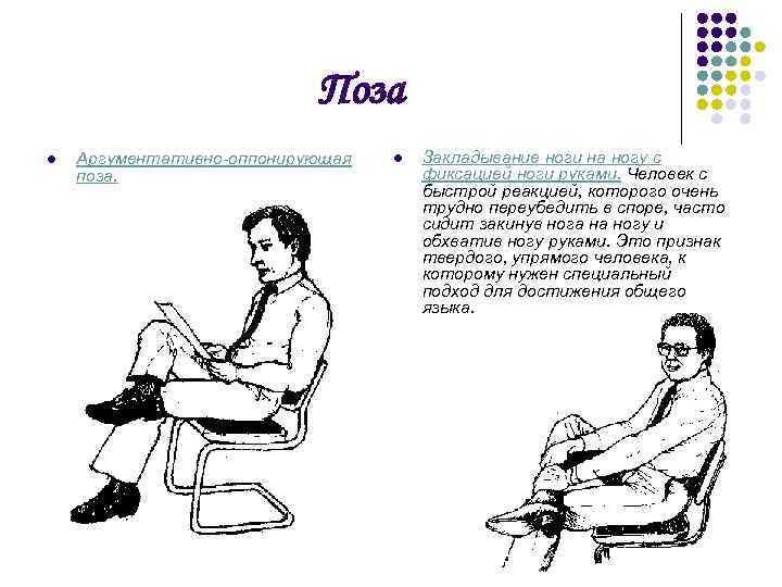 Поза l Аргументативно-оппонирующая поза. l Закладывание ноги на ногу с фиксацией ноги руками. Человек