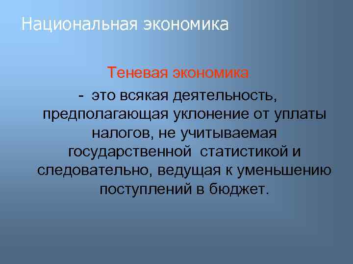 Национальная экономика Теневая экономика - это всякая деятельность, предполагающая уклонение от уплаты налогов, не