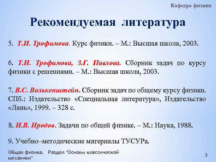 Кафедра физики Рекомендуемая литература 5. Т. И. Трофимова. Курс физики. – М. : Высшая
