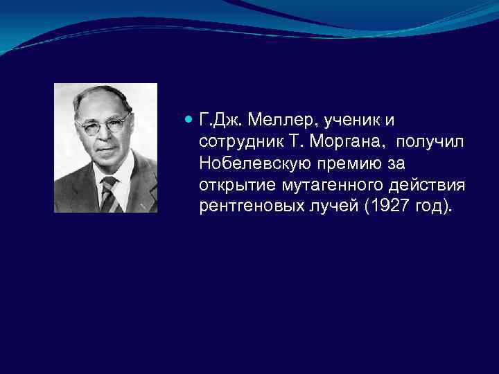  Г. Дж. Меллер, ученик и сотрудник Т. Моргана, получил Нобелевскую премию за открытие