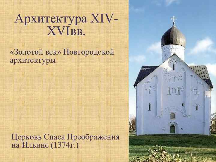 Архитектура XIVXVIвв. «Золотой век» Новгородской архитектуры Церковь Спаса Преображения на Ильине (1374 г. )