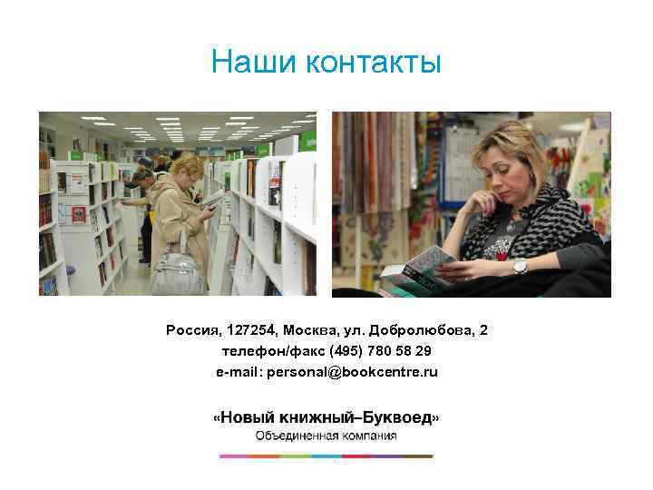 Наши контакты Россия, 127254, Москва, ул. Добролюбова, 2 телефон/факс (495) 780 58 29 e-mail: