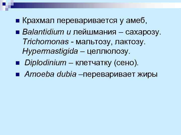 Крахмал переваривается у амеб, n Balantidium и лейшмания – сахарозу. Trichomonas - мальтозу, лактозу.