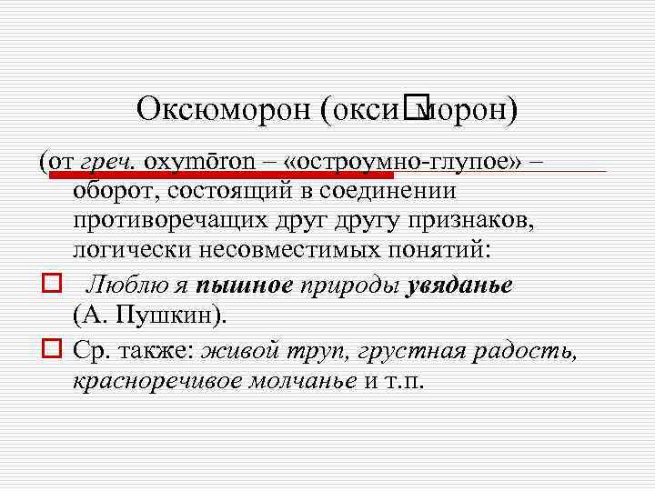 Оксюморон (окси морон) (от греч. оxymōron – «остроумно-глупое» – оборот, состоящий в соединении противоречащих