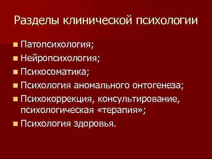Разделы клинической психологии n Патопсихология; n Нейропсихология; n Психосоматика; n Психология аномального онтогенеза; n