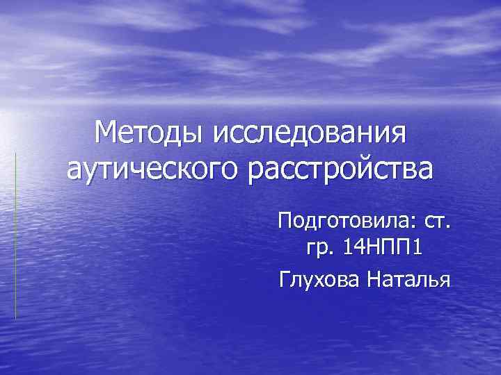 Методы исследования аутического расстройства Подготовила: ст. гр. 14 НПП 1 Глухова Наталья 