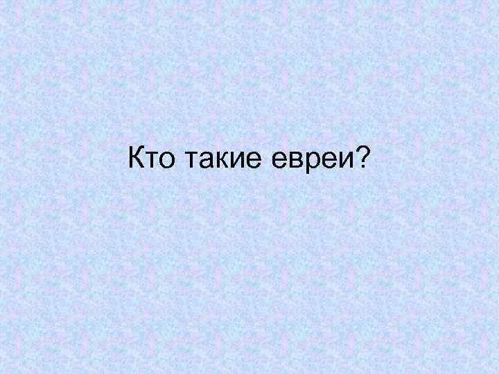 Кто такие евреи? 