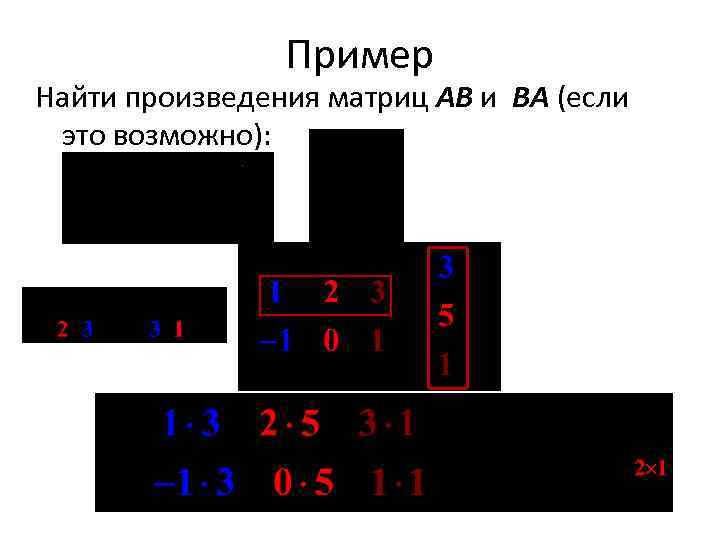  Пример Найти произведения матриц AB и BA (если это возможно): 