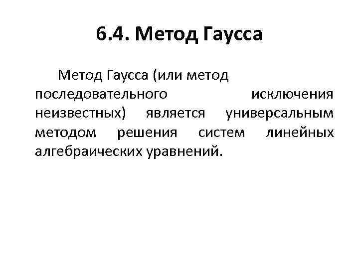 6. 4. Метод Гаусса (или метод последовательного исключения неизвестных) является универсальным методом решения систем