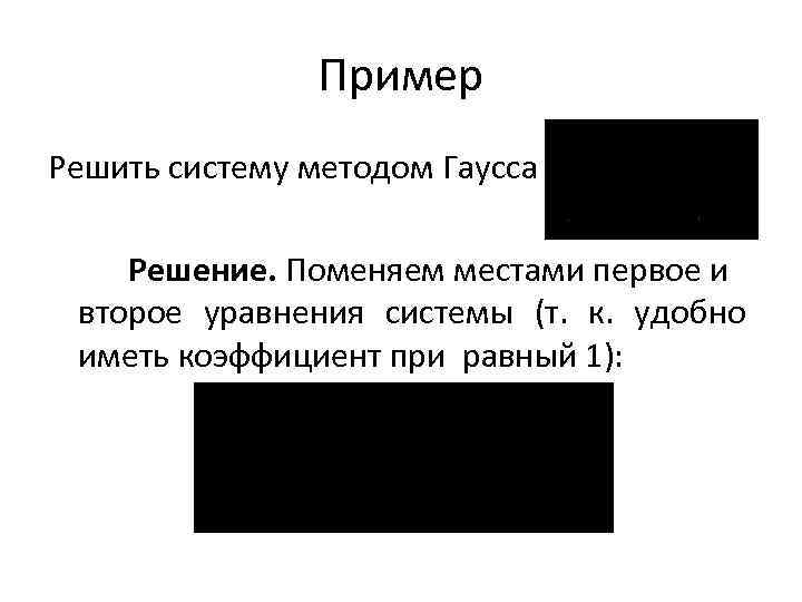 Пример Решить систему методом Гаусса Решение. Поменяем местами первое и второе уравнения системы (т.
