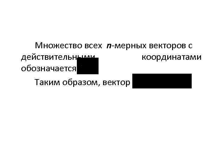 Множество всех n-мерных векторов с действительными координатами обозначается Таким образом, вектор 