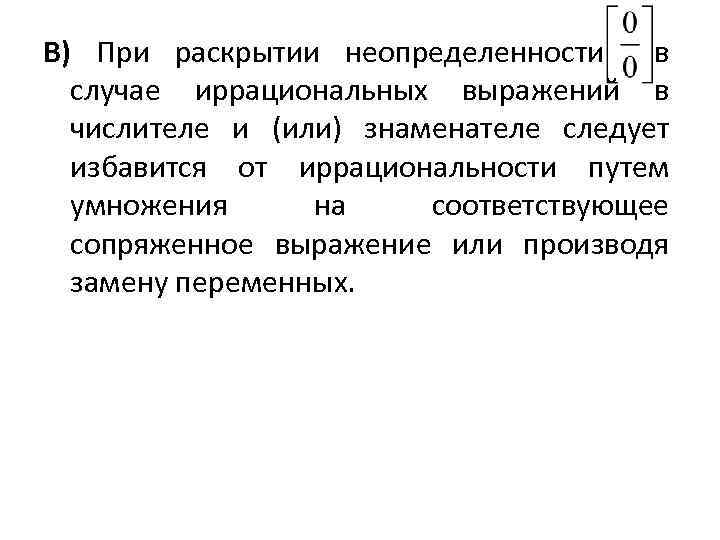 В) При раскрытии неопределенности в случае иррациональных выражений в числителе и (или) знаменателе следует