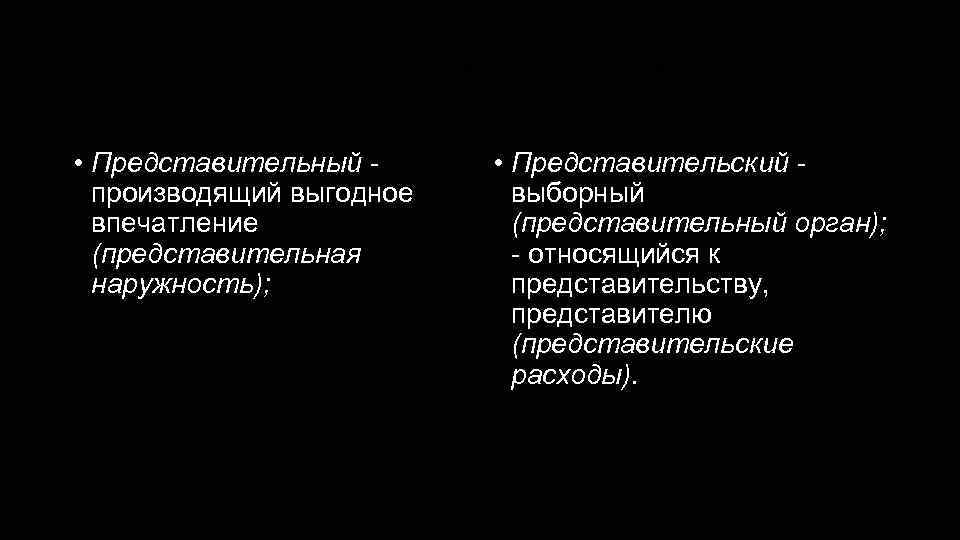 Представительный представительский • Представительный производящий выгодное впечатление (представительная наружность); • Представительский выборный (представительный орган);