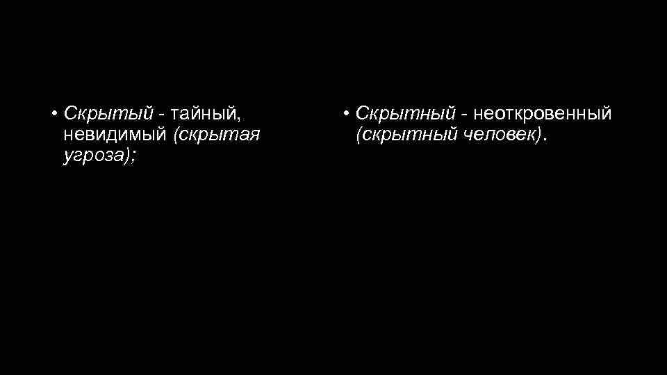 Скрытый - скрытный • Скрытый - тайный, невидимый (скрытая угроза); • Скрытный - неоткровенный