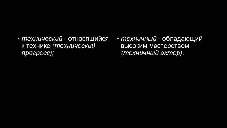 Технический - техничный • технический - относящийся к технике (технический прогресс); • техничный -