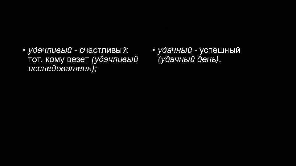 Удачливый - удачный • удачливый - счастливый; тот, кому везет (удачливый исследователь); • удачный