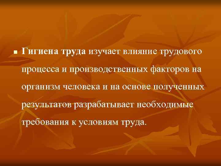 n Гигиена труда изучает влияние трудового процесса и производственных факторов на организм человека и