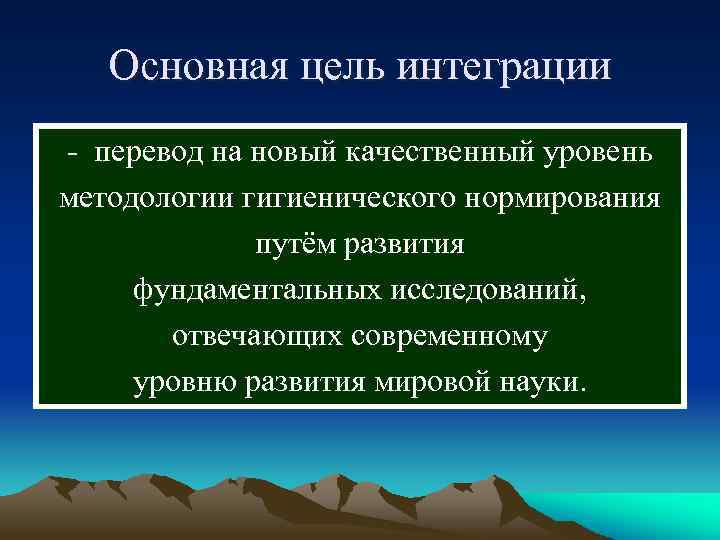  Основная цель интеграции - перевод на новый качественный уровень методологии гигиенического нормирования путём