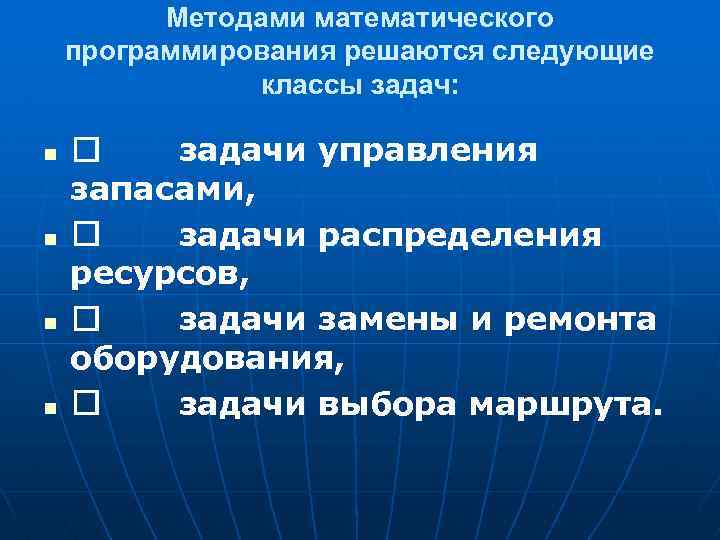 Методами математического программирования решаются следующие классы задач: n n задачи управления запасами, задачи распределения