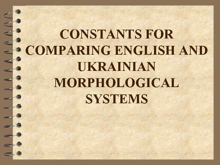 CONSTANTS FOR COMPARING ENGLISH AND UKRAINIAN MORPHOLOGICAL SYSTEMS 