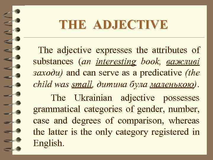 THE ADJECTIVE The adjective expresses the attributes of substances (an interesting book, важливі заходи)