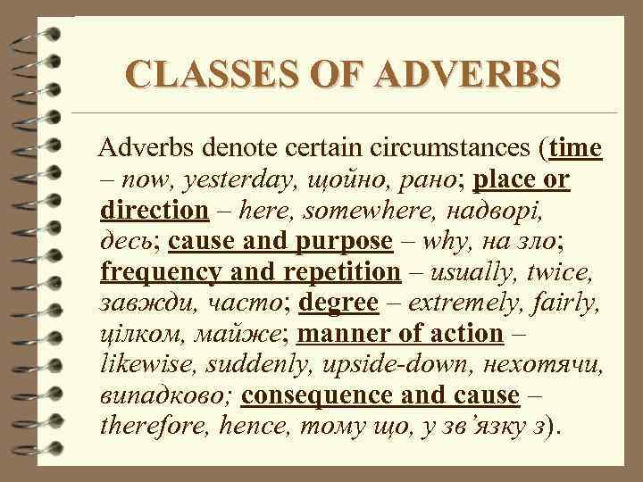 CLASSES OF ADVERBS Adverbs denote certain circumstances (time – now, yesterday, щойно, рано; place