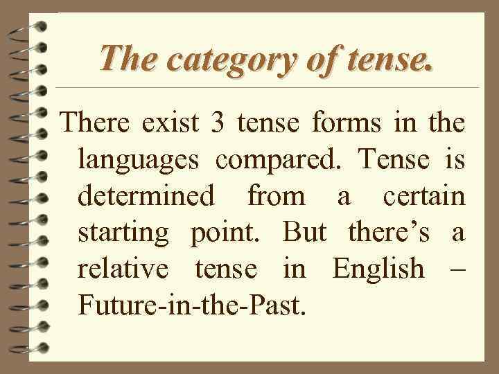 The category of tense. There exist 3 tense forms in the languages compared. Tense