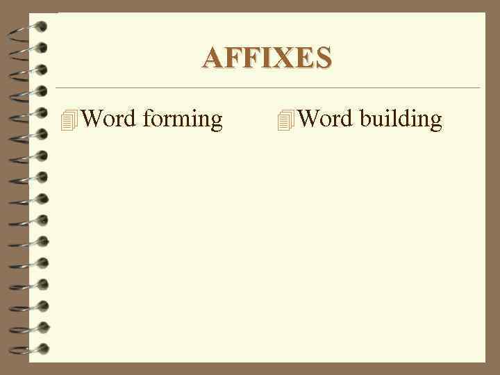 AFFIXES 4 Word forming 4 Word building 