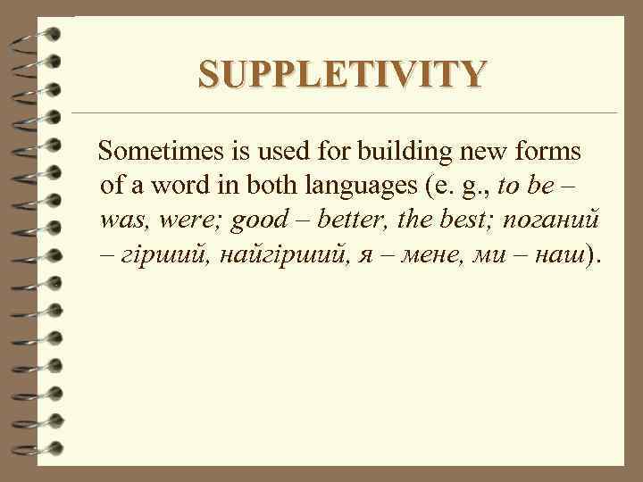SUPPLETIVITY Sometimes is used for building new forms of a word in both languages