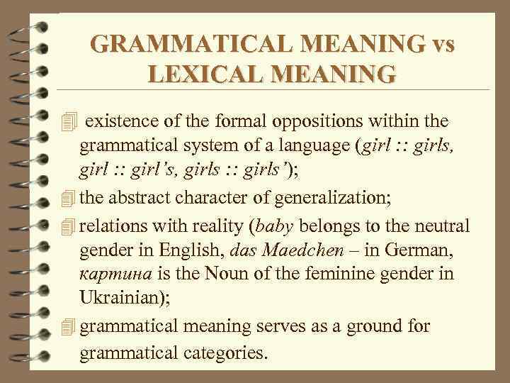 GRAMMATICAL MEANING vs LEXICAL MEANING 4 existence of the formal oppositions within the grammatical